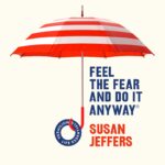 Feel The Fear And Do It Anyway by Susan Jeffers