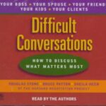 Difficult Conversations: How to Discuss What Matters Most by Douglas Stone, Bruce Patton, Sheila Heen of the Harvard Negotiation Project