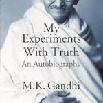 An Autobiography: The Story of My Experiments with Truth by Mohandas Karamchand (Mahatma) Gandhi