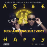 Asibe Happy (Zulu and English Lyrics) by Kabza De Small, DJ Maphorisa, and Ami Faku